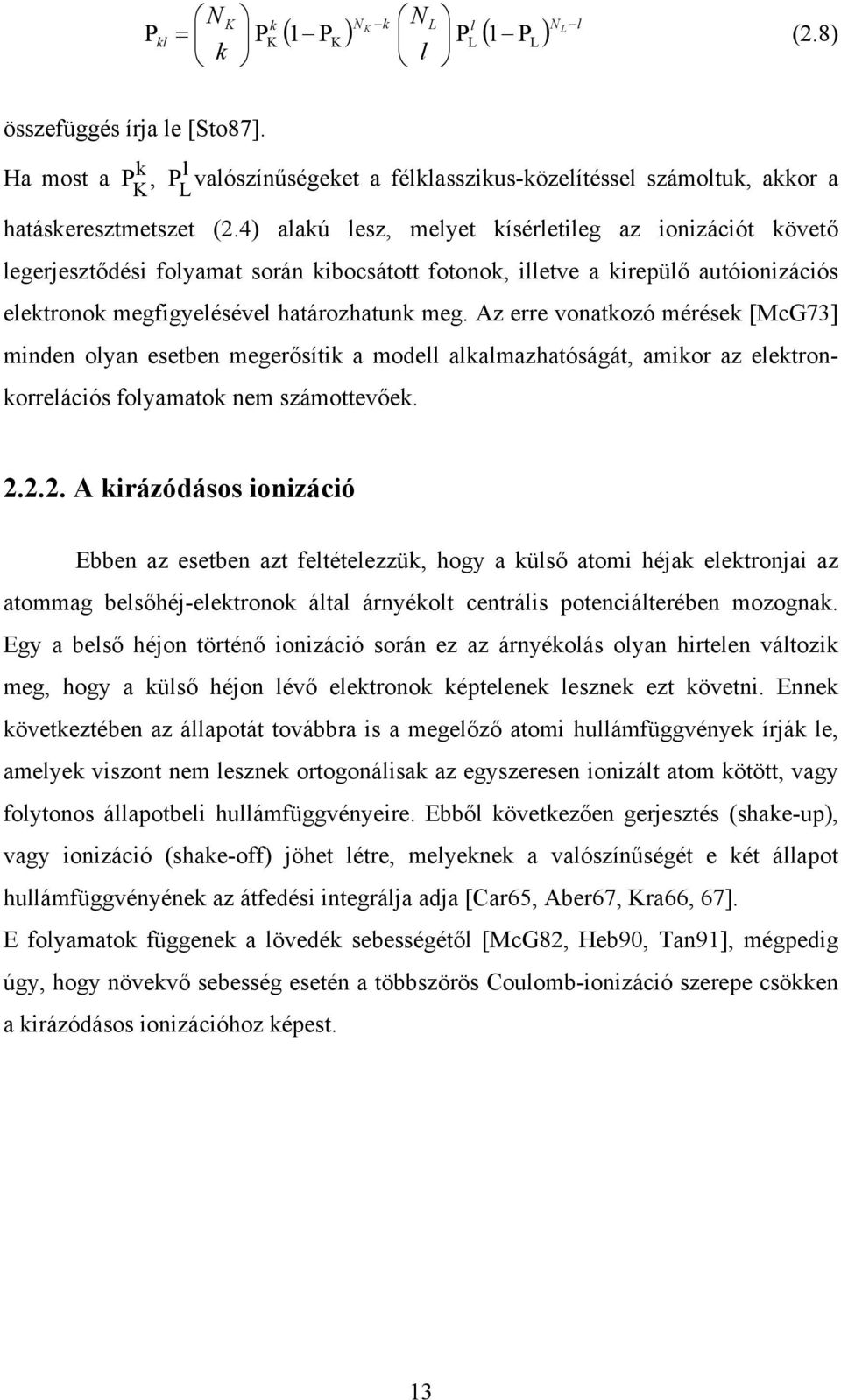 4) alakú lesz, melyet kísérletileg az ionizációt követő legerjesztődési folyamat során kibocsátott fotonok, illetve a kirepülő autóionizációs elektronok megfigyelésével határozhatunk meg.