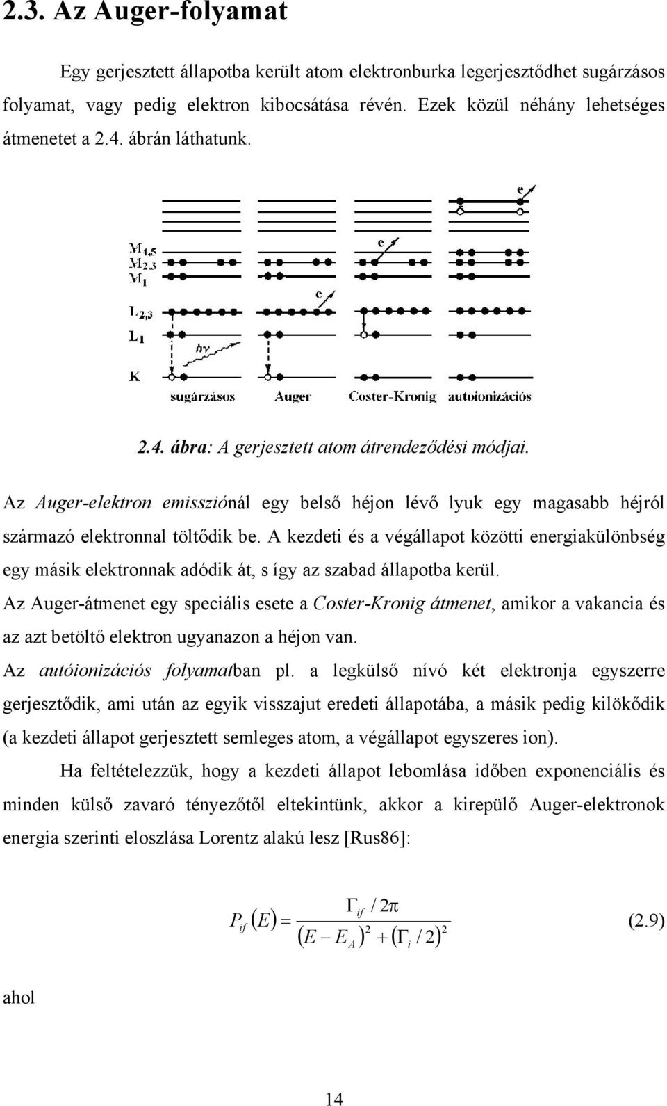 A kezdeti és a végállapot közötti energiakülönbség egy másik elektronnak adódik át, s így az szabad állapotba kerül.