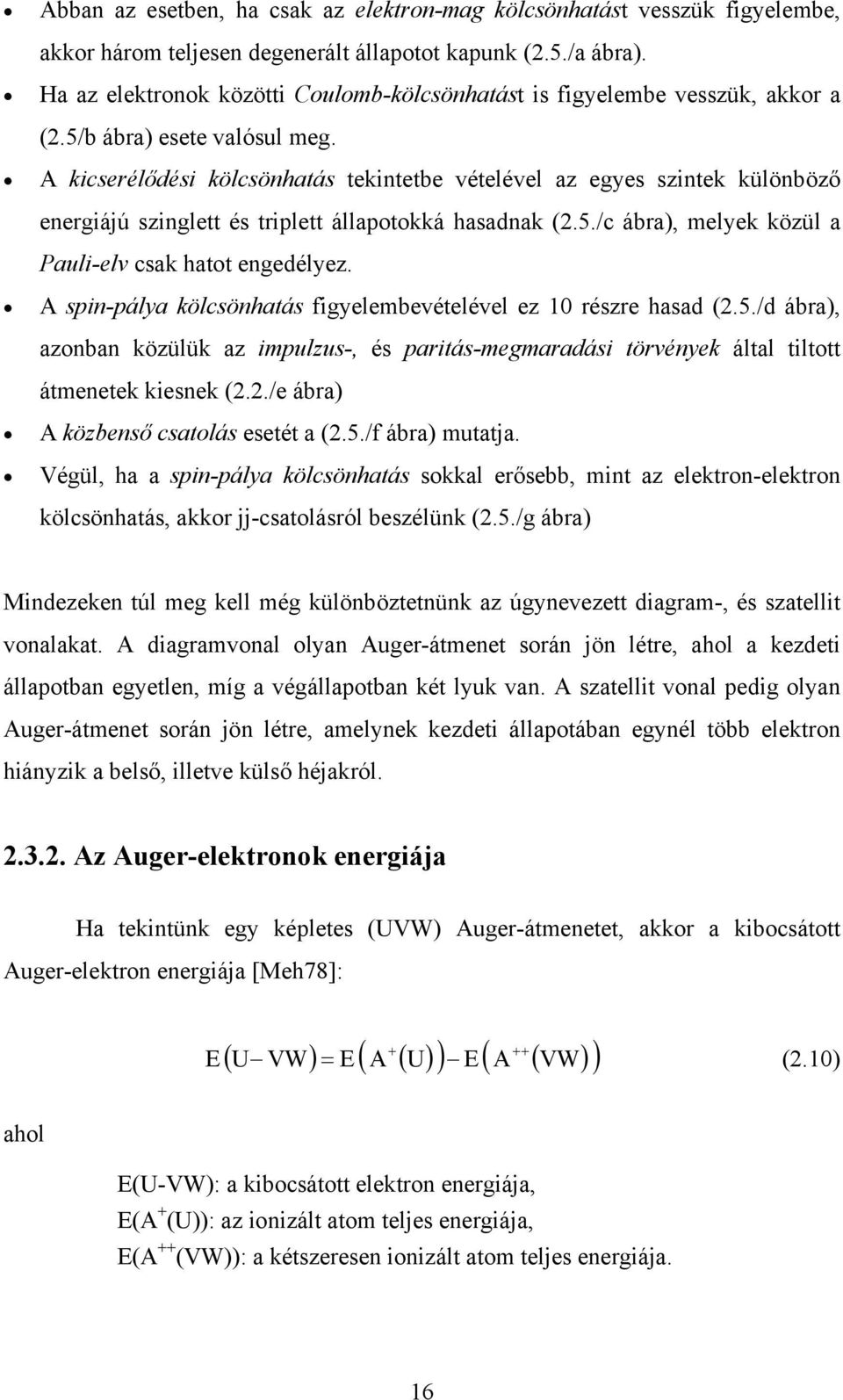 A kicserélődési kölcsönhatás tekintetbe vételével az egyes szintek különböző energiájú szinglett és triplett állapotokká hasadnak (2.5./c ábra), melyek közül a Pauli-elv csak hatot engedélyez.