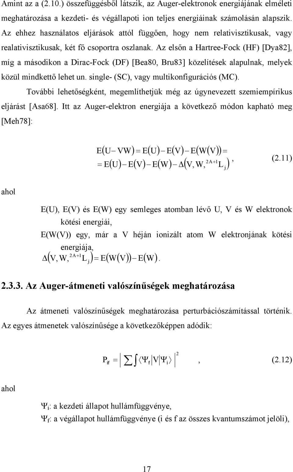 Az elsőn a Hartree-Fock (HF) [Dya82], míg a másodikon a Dirac-Fock (DF) [Bea80, Bru83] közelítések alapulnak, melyek közül mindkettő lehet un. single- (SC), vagy multikonfigurációs (MC).