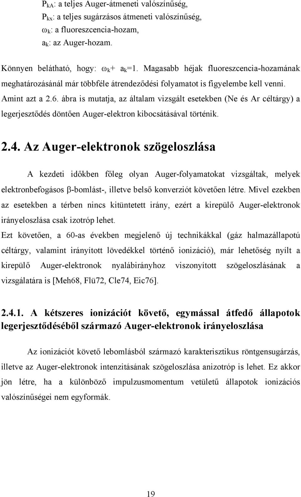 ábra is mutatja, az általam vizsgált esetekben (Ne és Ar céltárgy) a legerjesztődés döntően Auger-elektron kibocsátásával történik. 2.4.