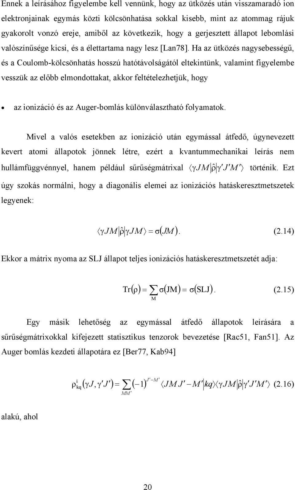 Ha az ütközés nagysebességű, és a Coulomb-kölcsönhatás hosszú hatótávolságától eltekintünk, valamint figyelembe vesszük az előbb elmondottakat, akkor feltételezhetjük, hogy az ionizáció és az