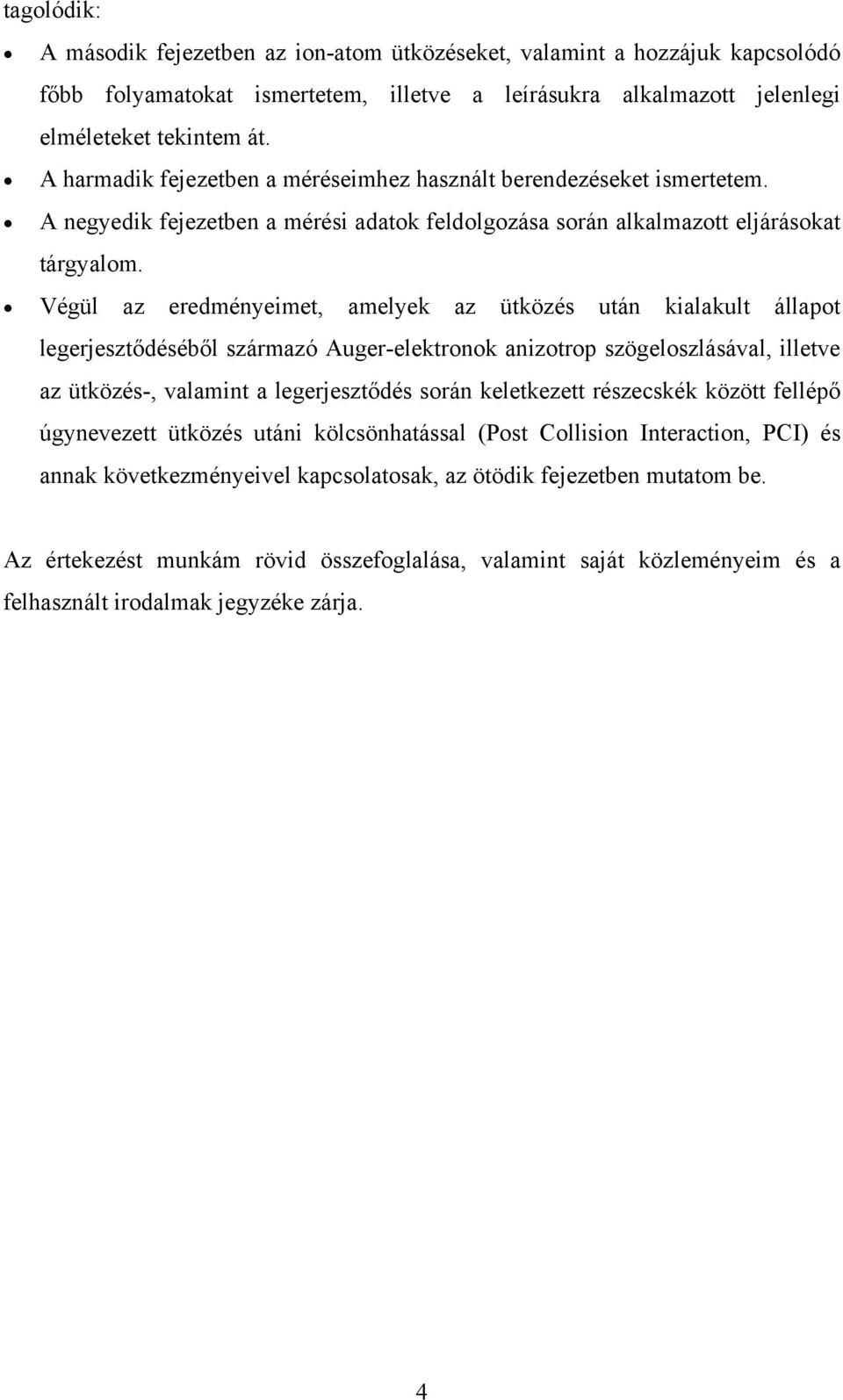 Végül az eredményeimet, amelyek az ütközés után kialakult állapot legerjesztődéséből származó Auger-elektronok anizotrop szögeloszlásával, illetve az ütközés-, valamint a legerjesztődés során