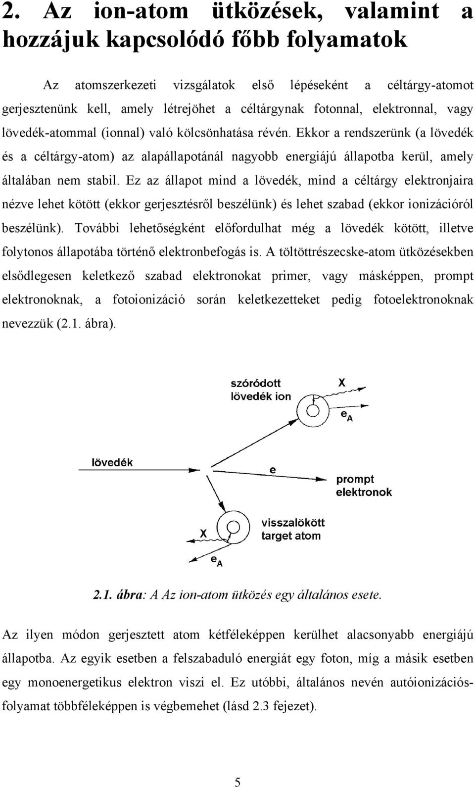 Ekkor a rendszerünk (a lövedék és a céltárgy-atom) az alapállapotánál nagyobb energiájú állapotba kerül, amely általában nem stabil.