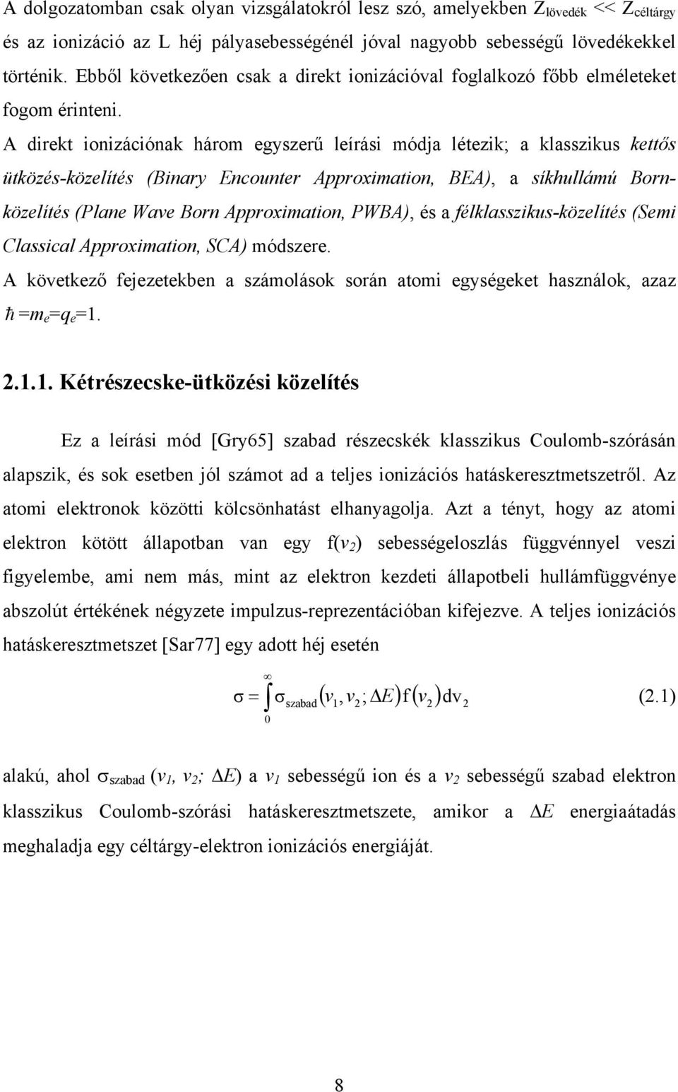 A direkt ionizációnak három egyszerű leírási módja létezik; a klasszikus kettős ütközés-közelítés (Binary Encounter Approximation, BEA), a síkhullámú Bornközelítés (Plane Wave Born Approximation,