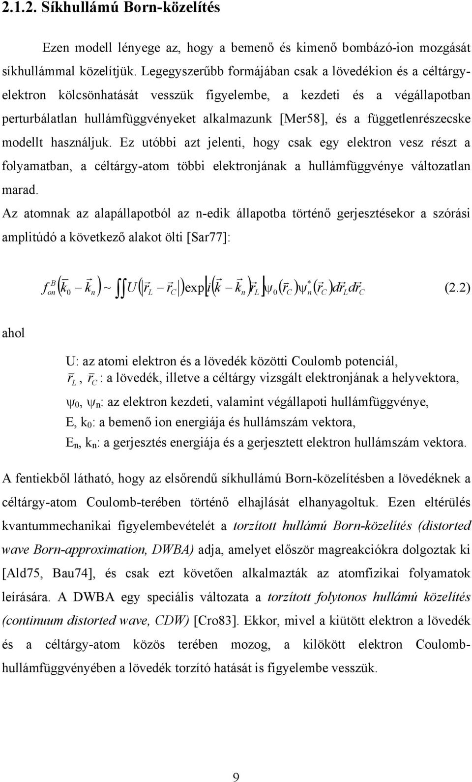 függetlenrészecske modellt használjuk. Ez utóbbi azt jelenti, hogy csak egy elektron vesz részt a folyamatban, a céltárgy-atom többi elektronjának a hullámfüggvénye változatlan marad.