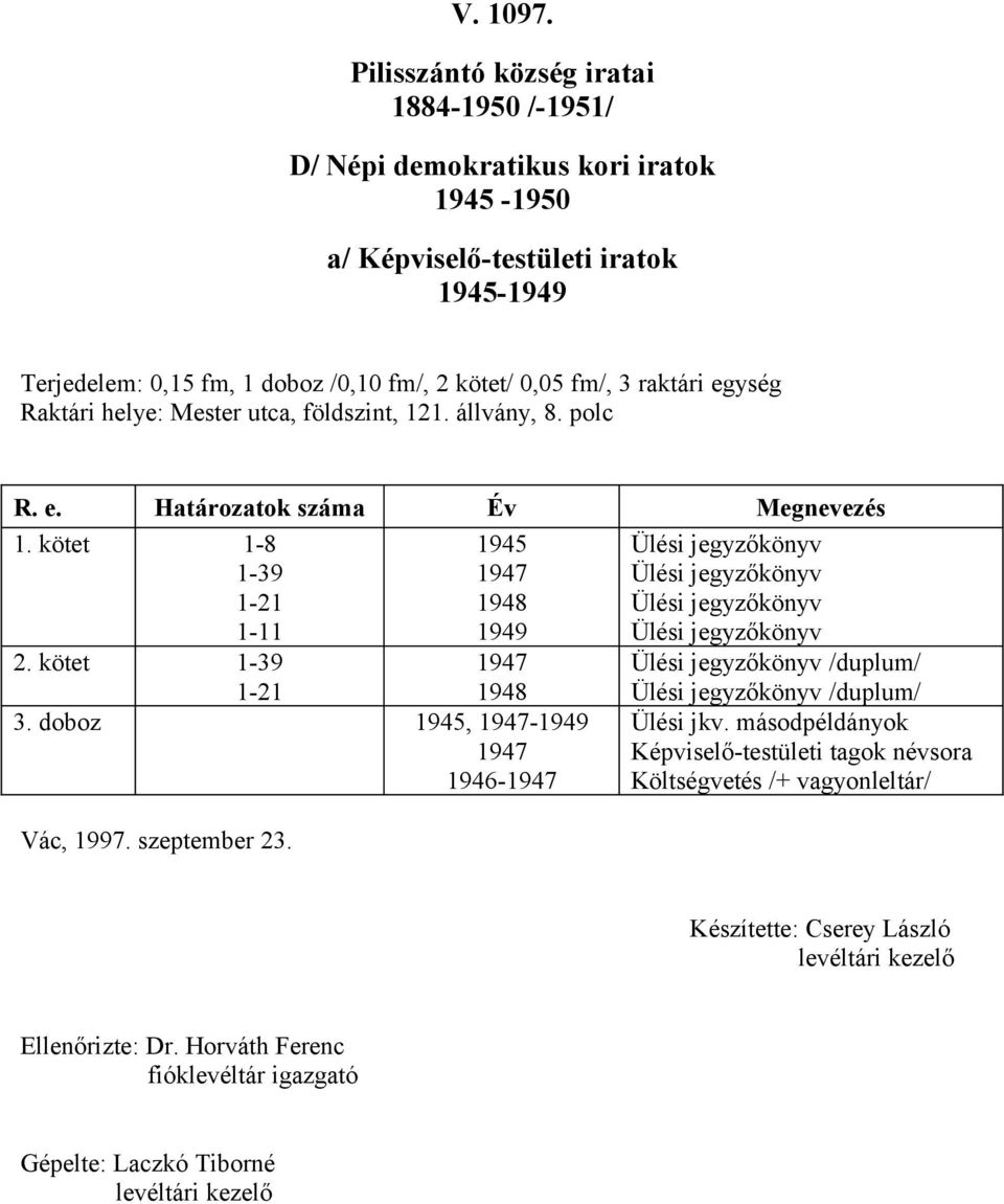 raktári egység Raktári helye: Mester utca, földszint, 2. állvány, 8. polc R. e. Határozatok száma Év Megnevezés. kötet -8-39 -2-2.