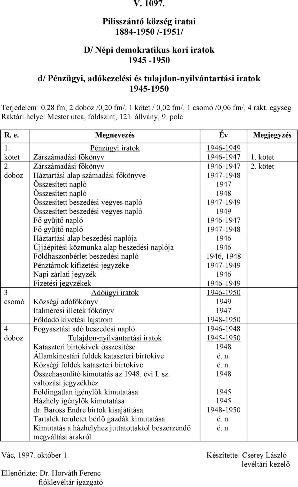 egység Raktári helye: Mester utca, földszint, 2. állvány, 9. polc R. e. Megnevezés Év Megjegyzés. kötet 2. 3. csomó 4.