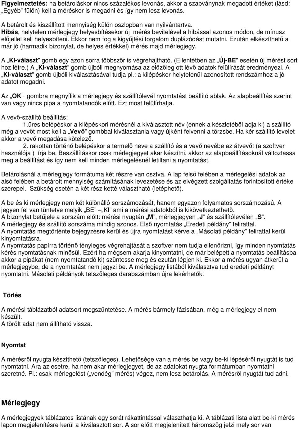 Ekkor nem fog a kigyőjtési forgalom duplázódást mutatni. Ezután elkészíthetı a már jó (harmadik bizonylat, de helyes értékkel) mérés majd mérlegjegy.