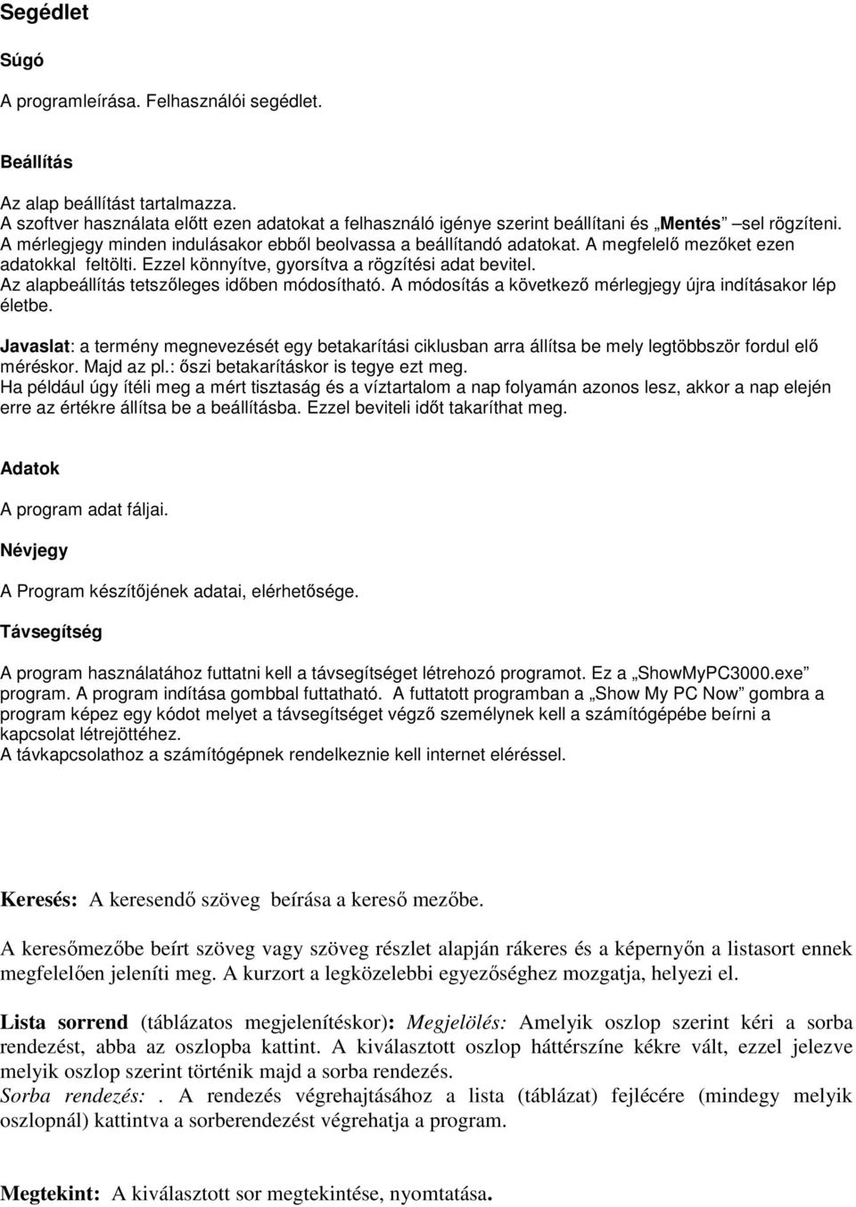 A megfelelı mezıket ezen adatokkal feltölti. Ezzel könnyítve, gyorsítva a rögzítési adat bevitel. Az alapbeállítás tetszıleges idıben módosítható.