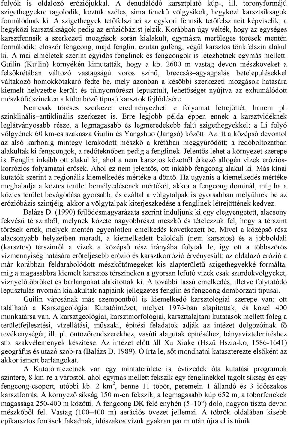 Korábban úgy vélték, hogy az egységes karsztfennsík a szerkezeti mozgások során kialakult, egymásra merőleges törések mentén formálódik; először fengcong, majd fenglin, ezután gufeng, végül karsztos