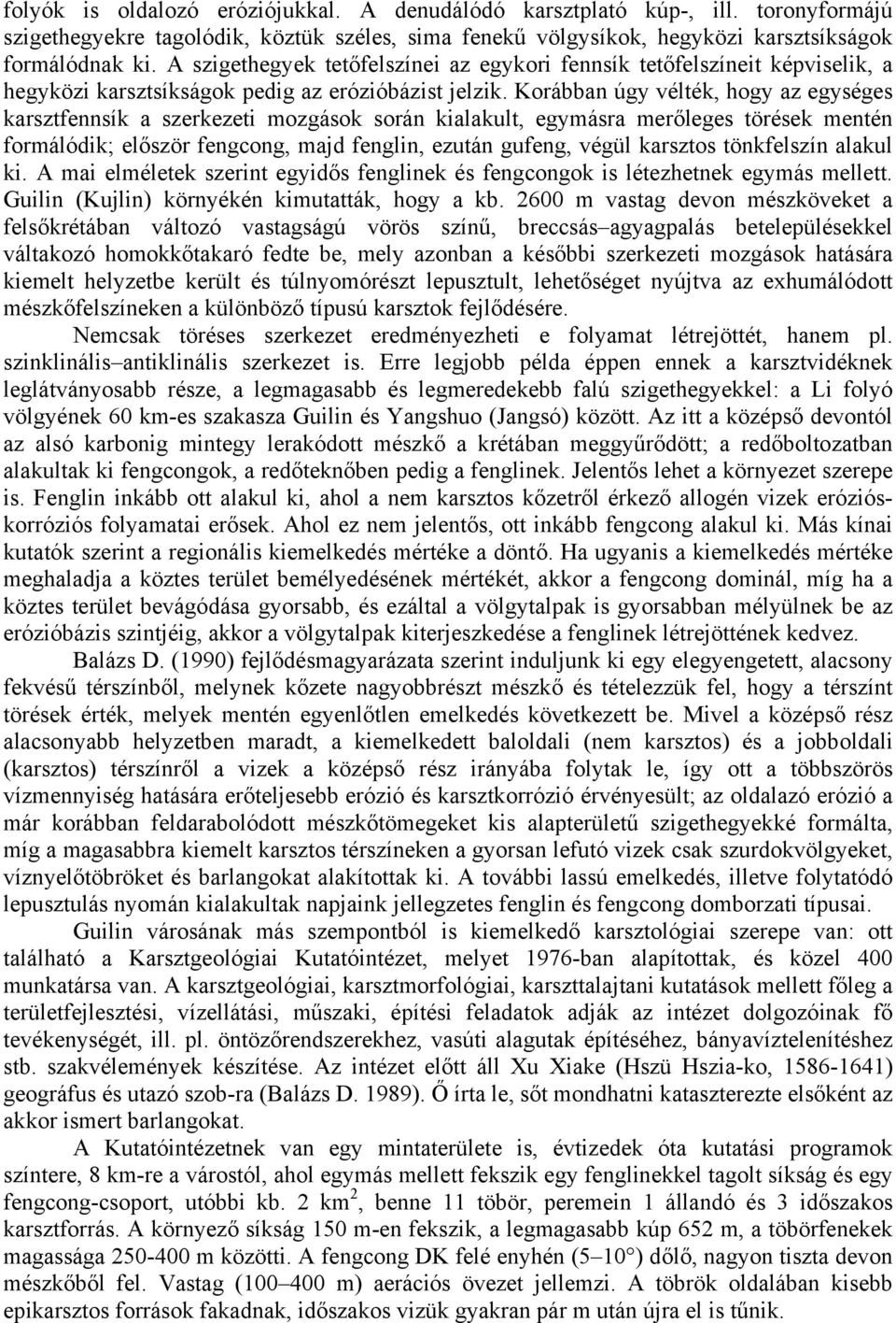 Korábban úgy vélték, hogy az egységes karsztfennsík a szerkezeti mozgások során kialakult, egymásra merőleges törések mentén formálódik; először fengcong, majd fenglin, ezután gufeng, végül karsztos