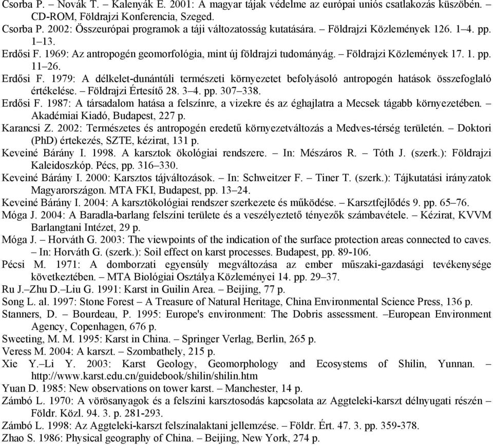 Földrajzi Közlemények 17. 1. pp. 11 26. Erdősi F. 1979: A délkelet-dunántúli természeti környezetet befolyásoló antropogén hatások összefoglaló értékelése. Földrajzi Értesítő 28. 3 4. pp. 307 338.