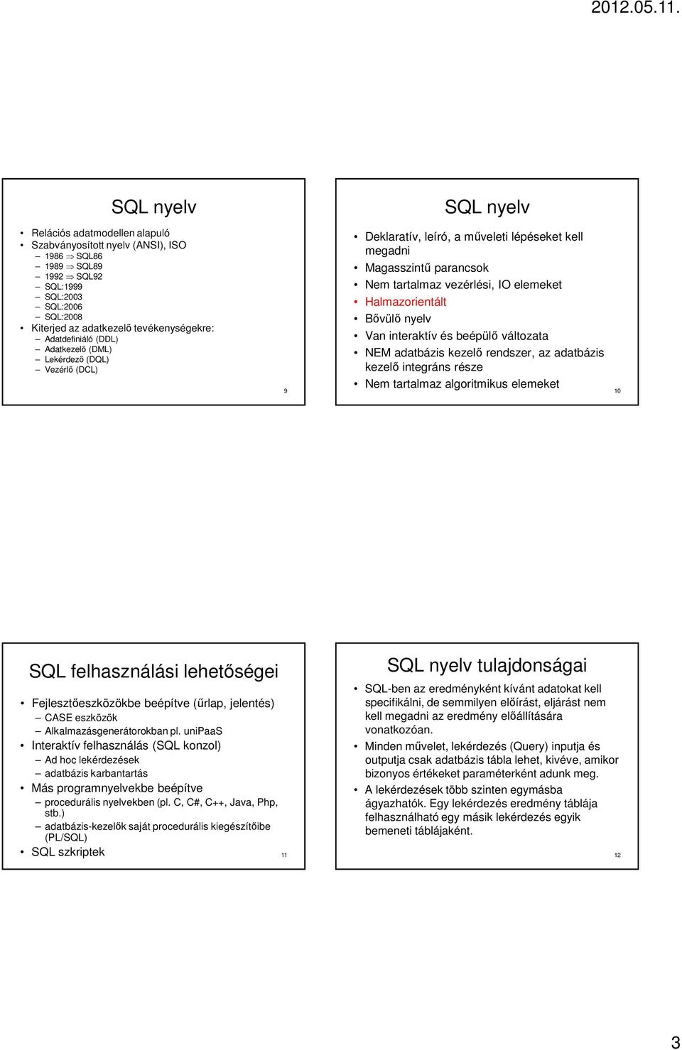 Bővülő nyelv Van interaktív és beépülő változata NEM adatbázis kezelő rendszer, az adatbázis kezelő integráns része Nem tartalmaz algoritmikus elemeket 10 SQL felhasználási lehetőségei