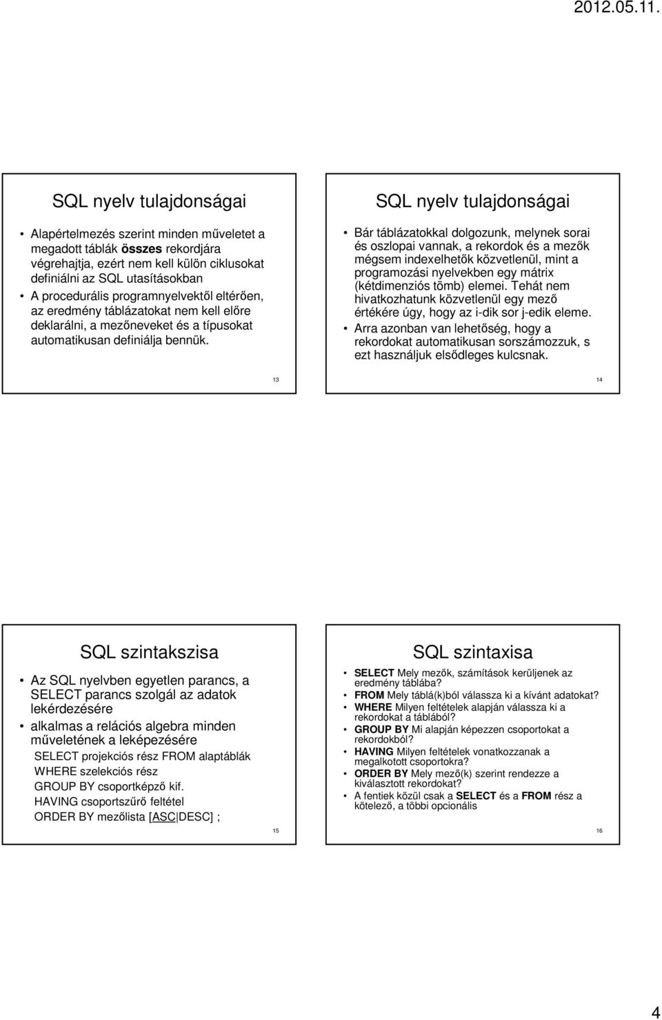 SQL nyelv tulajdonságai Bár táblázatokkal dolgozunk, melynek sorai és oszlopai vannak, a rekordok és a mezők mégsem indexelhetők közvetlenül, mint a programozási nyelvekben egy mátrix (kétdimenziós