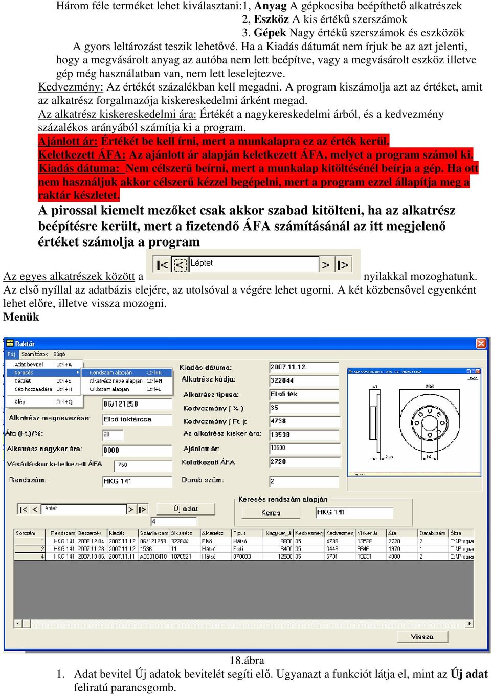 Kedvezmény: Az értékét százalékban kell megadni. A program kiszámolja azt az értéket, amit az alkatrész forgalmazója kiskereskedelmi árként megad.