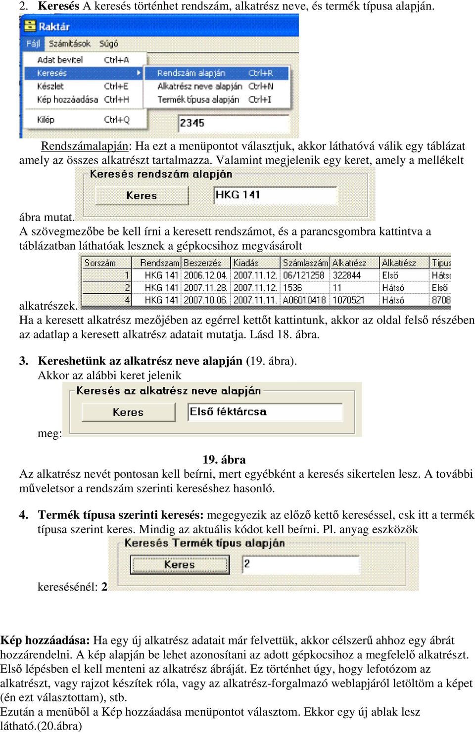 A szövegmez be be kell írni a keresett rendszámot, és a parancsgombra kattintva a táblázatban láthatóak lesznek a gépkocsihoz megvásárolt alkatrészek.