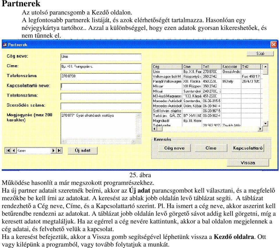 Ha új partner adatait szeretnék beírni, akkor az Új adat parancsgombot kell választani, és a megfelel mez kbe be kell írni az adatokat. A keresést az ablak jobb oldalán lev táblázat segíti.