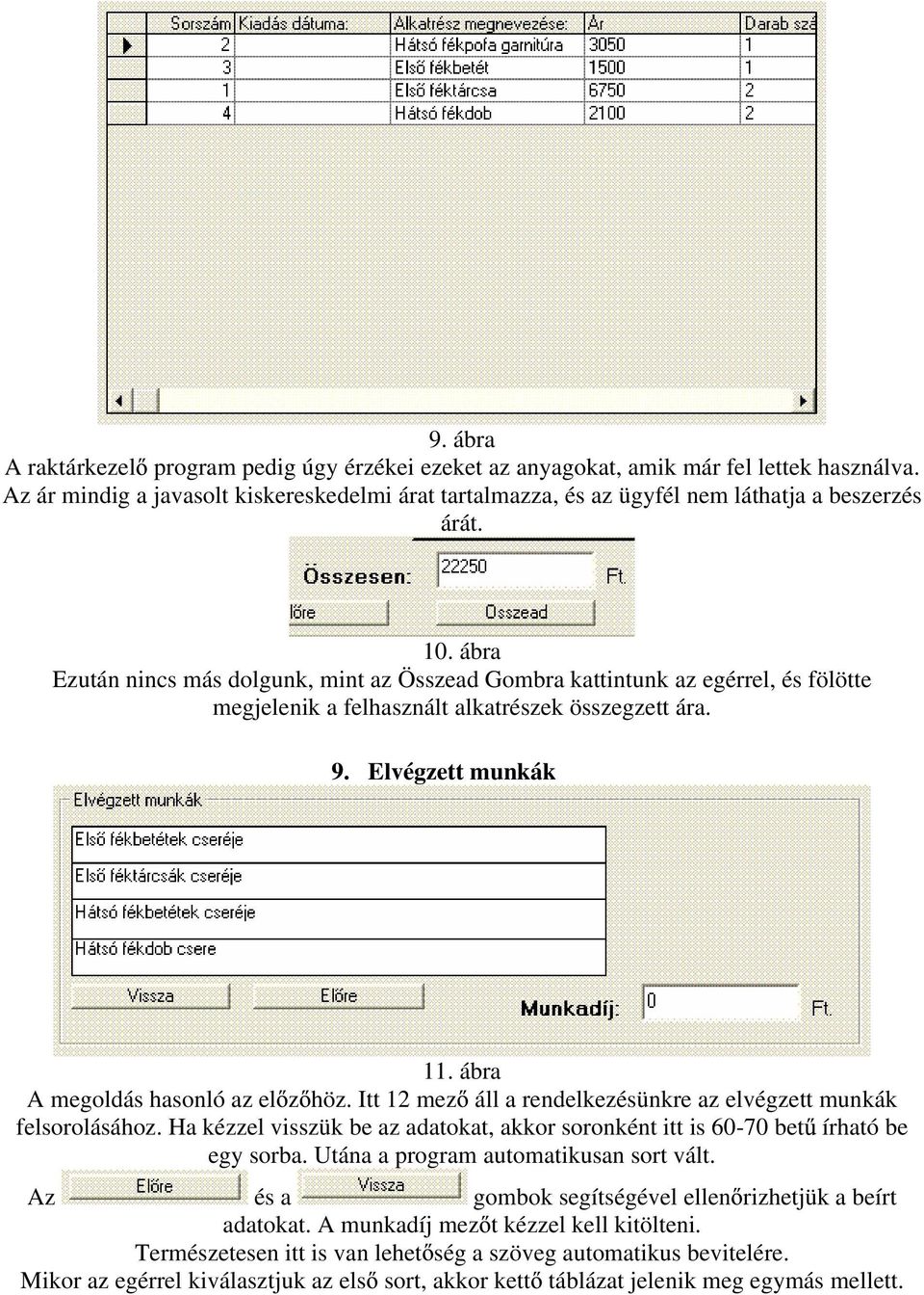 ábra Ezután nincs más dolgunk, mint az Összead Gombra kattintunk az egérrel, és fölötte megjelenik a felhasznált alkatrészek összegzett ára. 9. Elvégzett munkák 11.