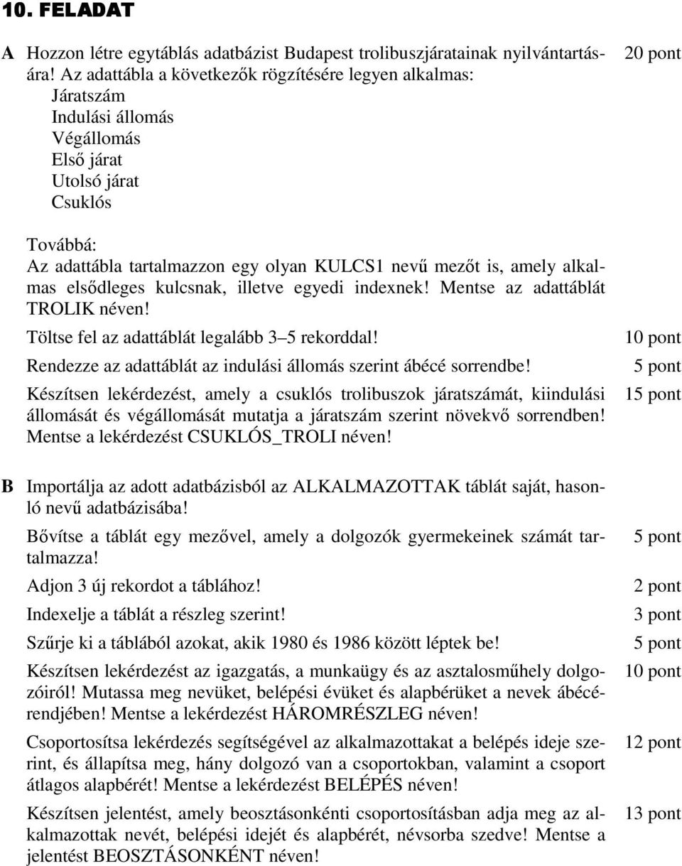 elsıdleges kulcsnak, illetve egyedi indexnek! Mentse az adattáblát TROLIK néven! Rendezze az adattáblát az indulási állomás szerint ábécé sorrendbe!