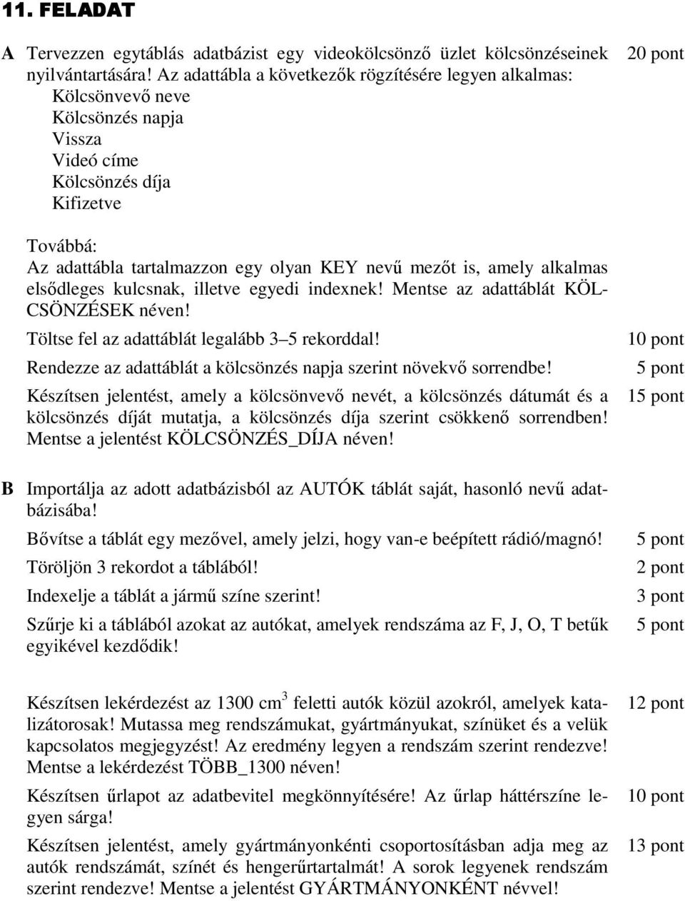 alkalmas elsıdleges kulcsnak, illetve egyedi indexnek! Mentse az adattáblát KÖL- CSÖNZÉSEK néven! Rendezze az adattáblát a kölcsönzés napja szerint növekvı sorrendbe!