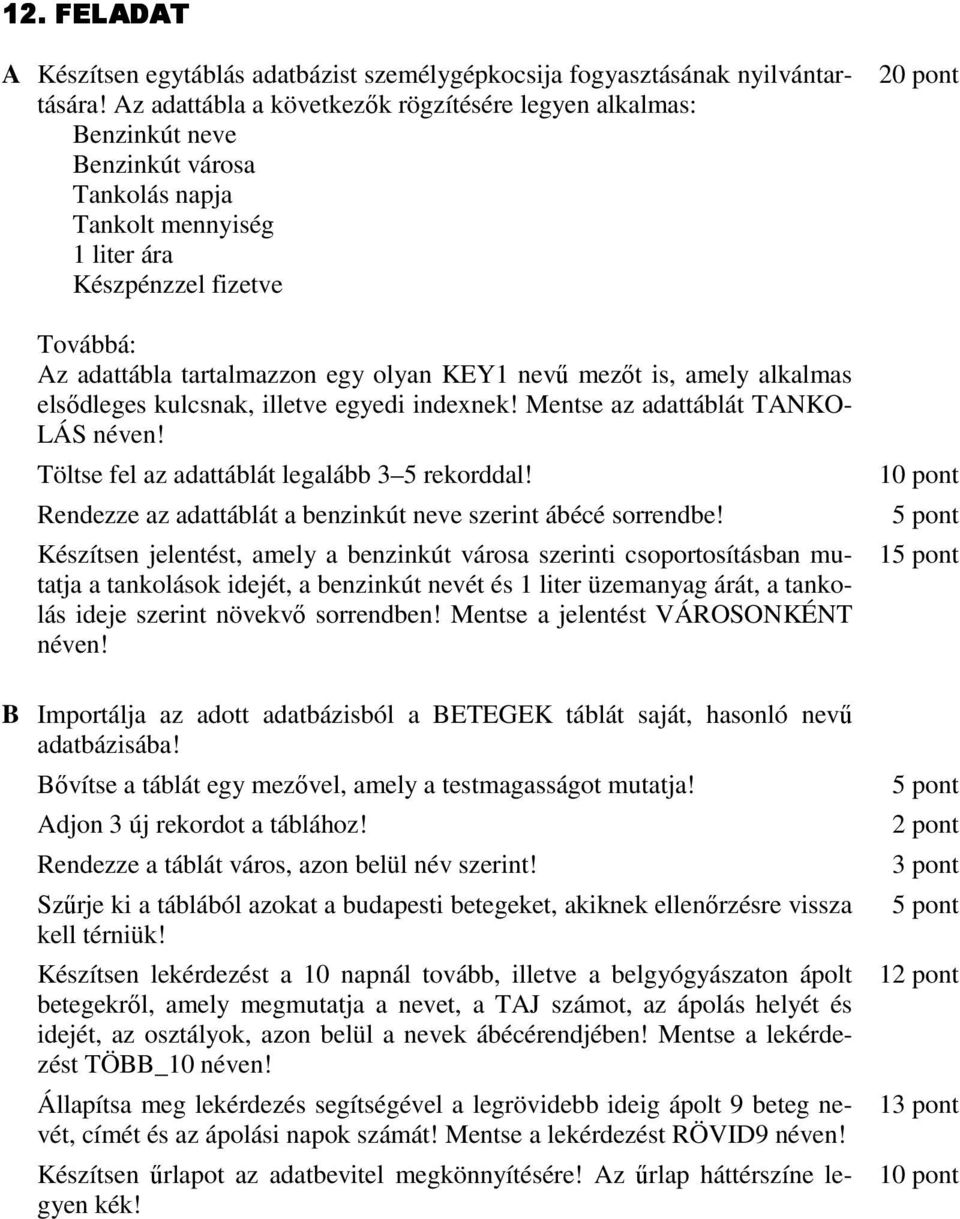 mezıt is, amely alkalmas elsıdleges kulcsnak, illetve egyedi indexnek! Mentse az adattáblát TANKO- LÁS néven! Rendezze az adattáblát a benzinkút neve szerint ábécé sorrendbe!