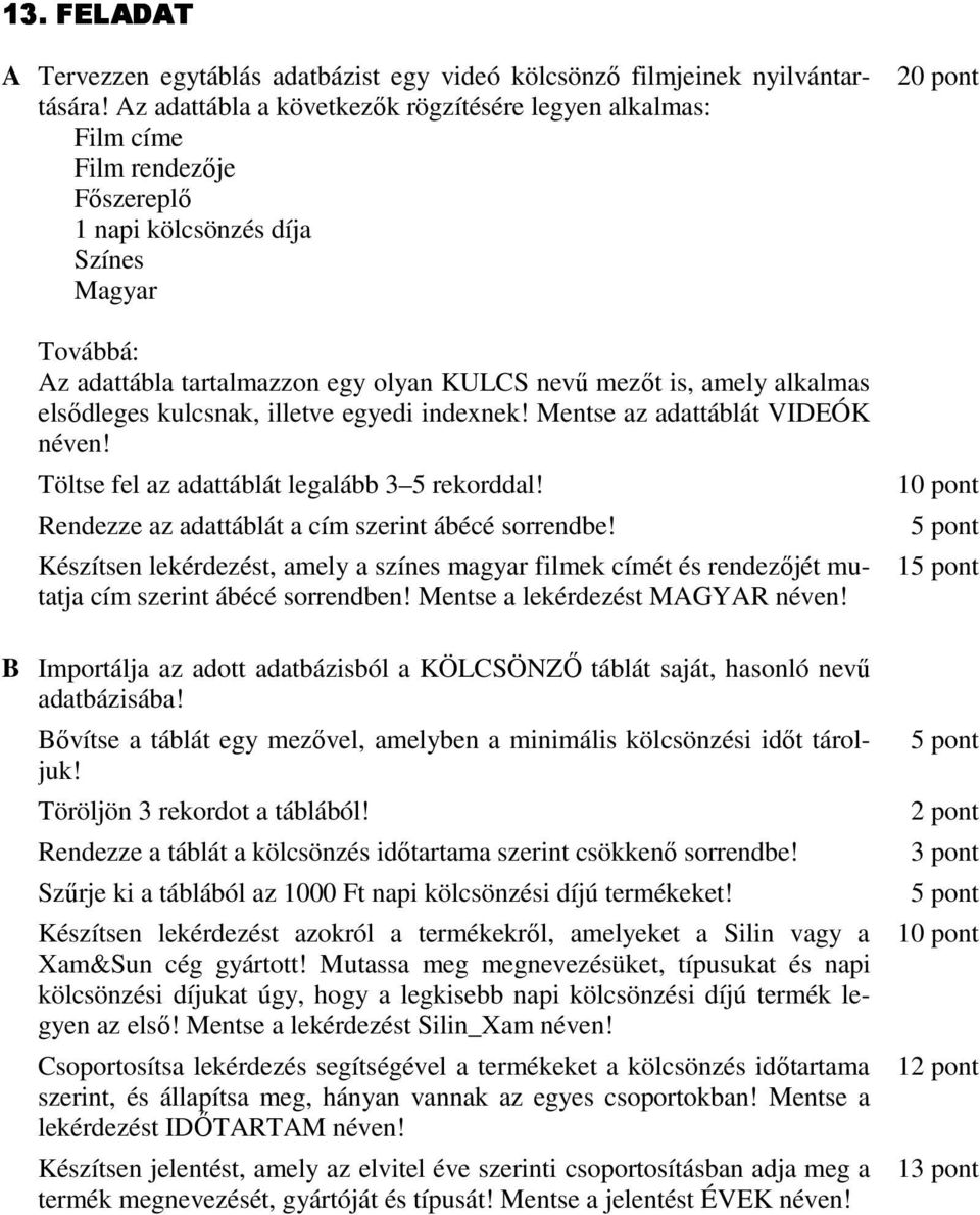 elsıdleges kulcsnak, illetve egyedi indexnek! Mentse az adattáblát VIDEÓK néven! Rendezze az adattáblát a cím szerint ábécé sorrendbe!