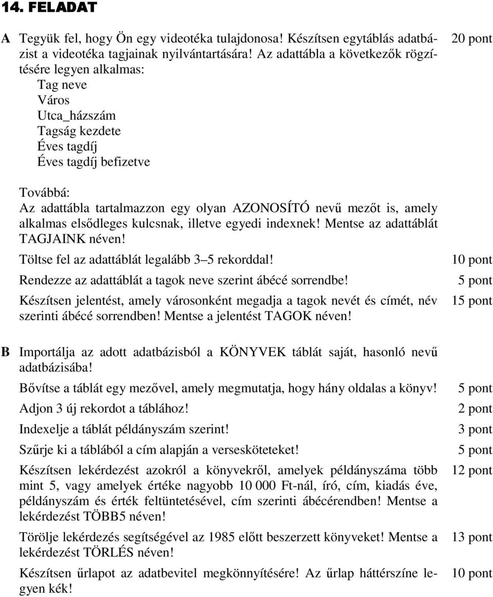 alkalmas elsıdleges kulcsnak, illetve egyedi indexnek! Mentse az adattáblát TAGJAINK néven! Rendezze az adattáblát a tagok neve szerint ábécé sorrendbe!