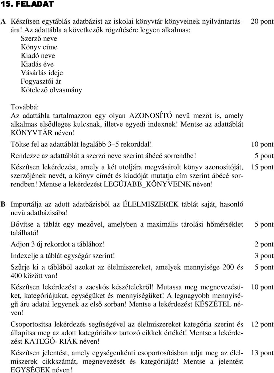 mezıt is, amely alkalmas elsıdleges kulcsnak, illetve egyedi indexnek! Mentse az adattáblát KÖNYVTÁR néven! Rendezze az adattáblát a szerzı neve szerint ábécé sorrendbe!