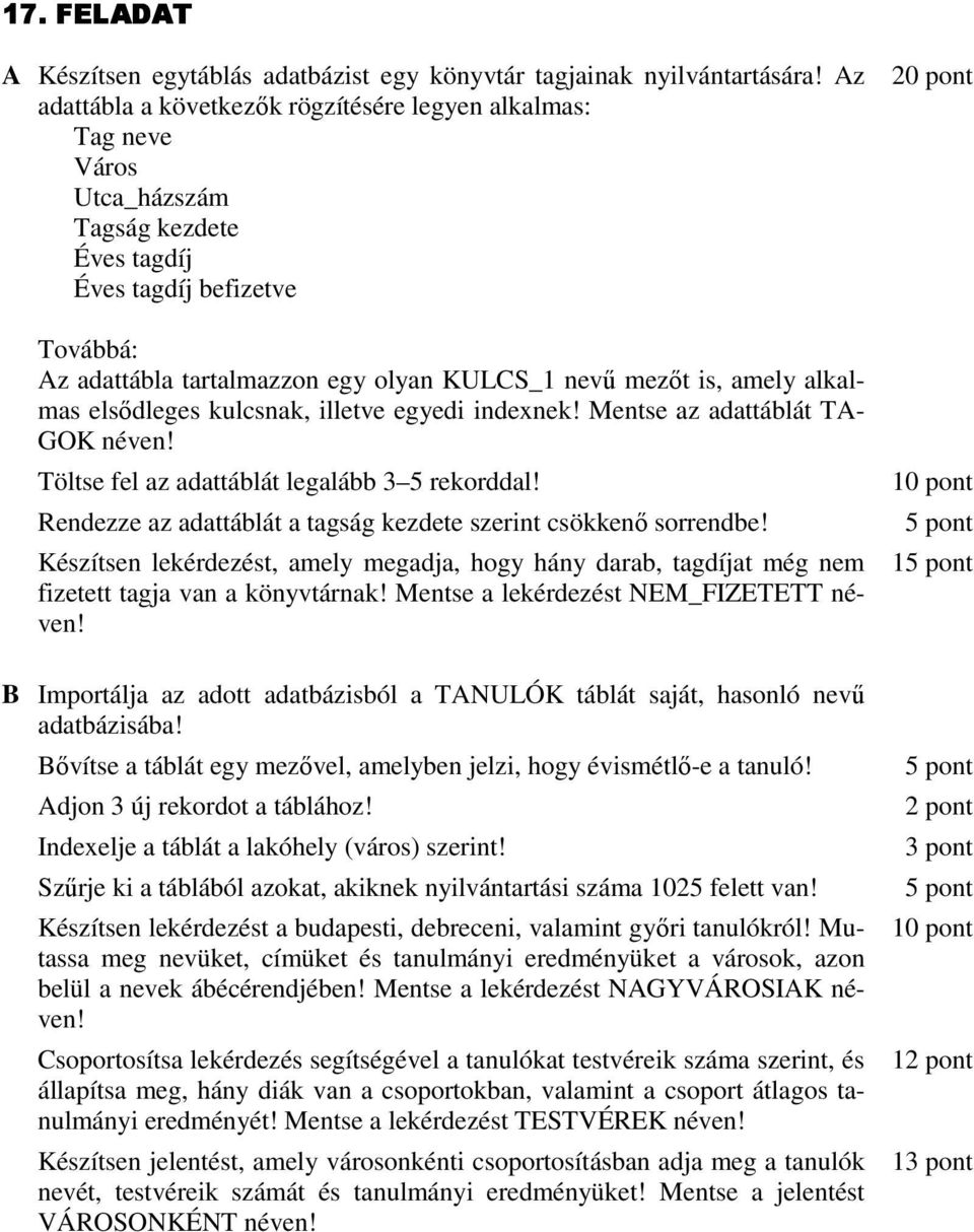 alkalmas elsıdleges kulcsnak, illetve egyedi indexnek! Mentse az adattáblát TA- GOK néven! Rendezze az adattáblát a tagság kezdete szerint csökkenı sorrendbe!