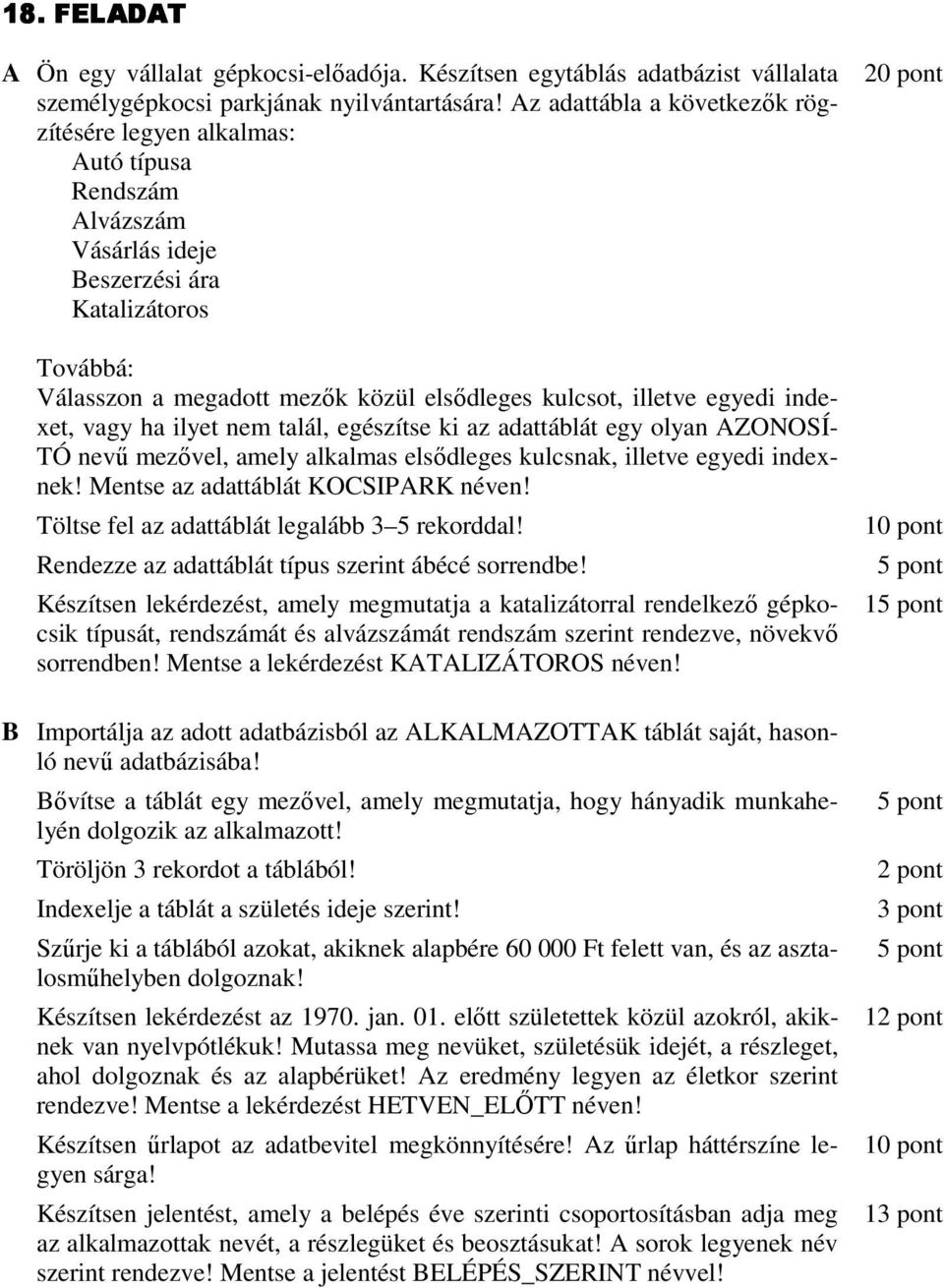 indexet, vagy ha ilyet nem talál, egészítse ki az adattáblát egy olyan AZONOSÍ- TÓ nevő mezıvel, amely alkalmas elsıdleges kulcsnak, illetve egyedi indexnek! Mentse az adattáblát KOCSIPARK néven!