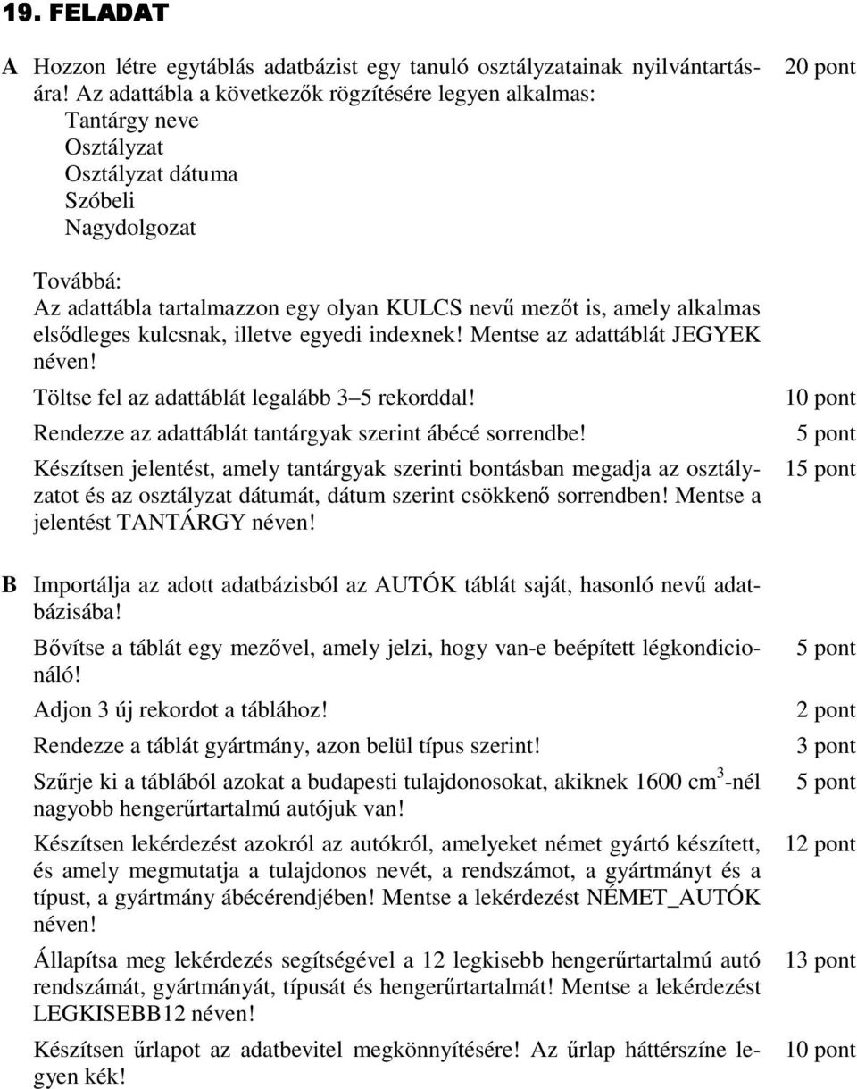 elsıdleges kulcsnak, illetve egyedi indexnek! Mentse az adattáblát JEGYEK néven! Rendezze az adattáblát tantárgyak szerint ábécé sorrendbe!