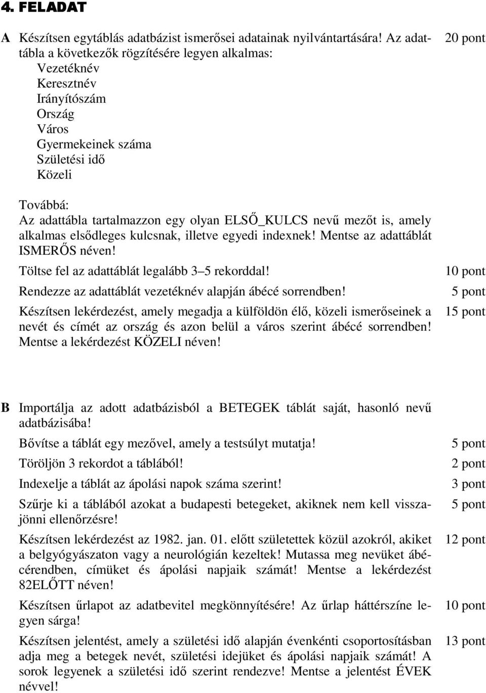 mezıt is, amely alkalmas elsıdleges kulcsnak, illetve egyedi indexnek! Mentse az adattáblát ISMERİS néven! Rendezze az adattáblát vezetéknév alapján ábécé sorrendben!