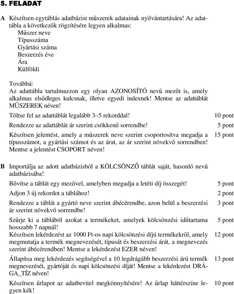 elsıdleges kulcsnak, illetve egyedi indexnek! Mentse az adattáblát MŐSZEREK néven! Rendezze az adattáblát ár szerint csökkenı sorrendbe!