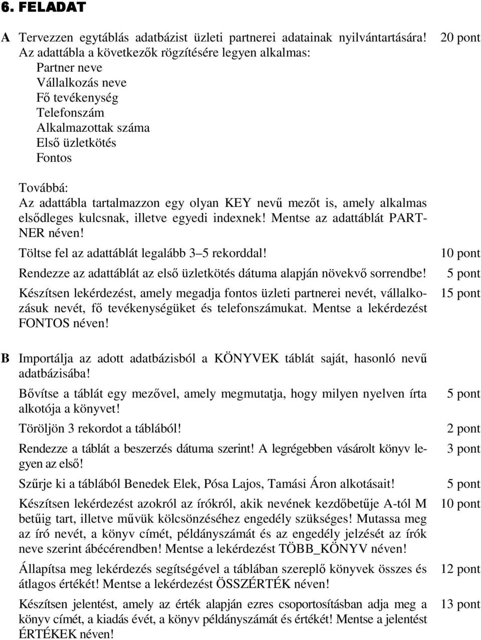 mezıt is, amely alkalmas elsıdleges kulcsnak, illetve egyedi indexnek! Mentse az adattáblát PART- NER néven! Rendezze az adattáblát az elsı üzletkötés dátuma alapján növekvı sorrendbe!