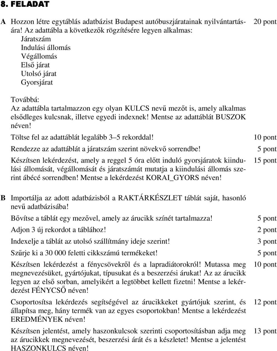 elsıdleges kulcsnak, illetve egyedi indexnek! Mentse az adattáblát BUSZOK néven! Rendezze az adattáblát a járatszám szerint növekvı sorrendbe!