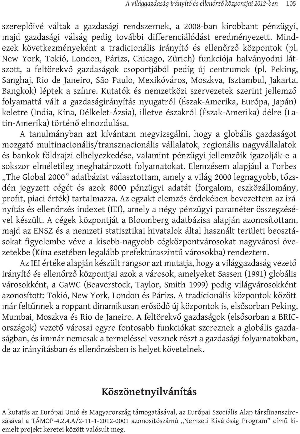 New York, Tokió, London, Párizs, Chicago, Zürich) funkciója halványodni látszott, a feltörekvő gazdaságok csoportjából pedig új centrumok (pl.