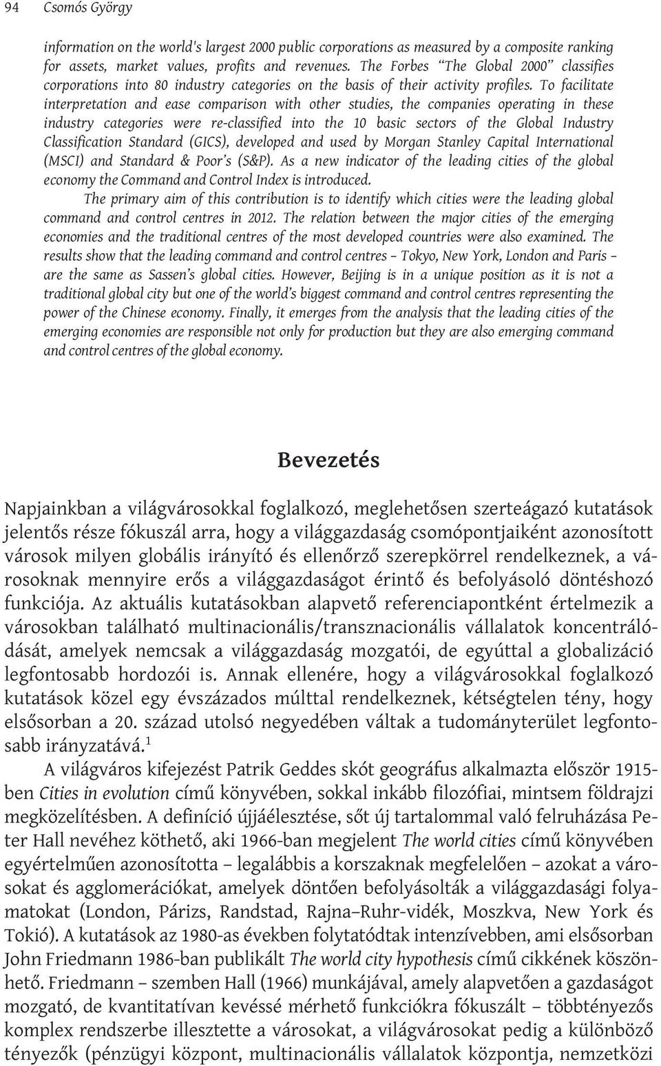 To facilitate interpretation and ease comparison with other studies, the companies operating in these industry categories were re-classified into the 10 basic sectors of the Global Industry