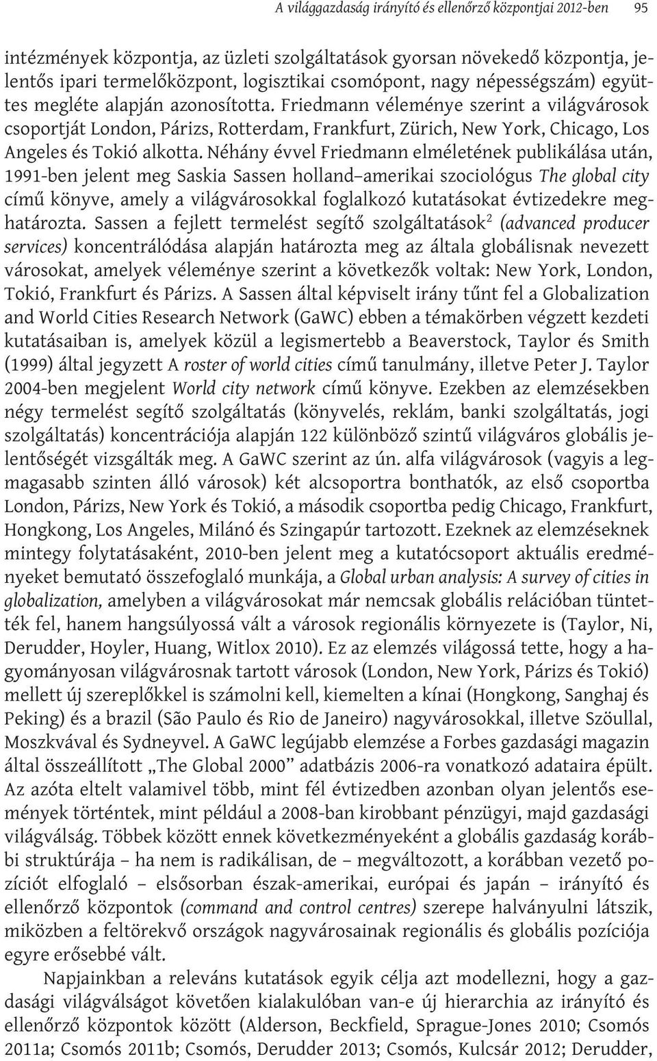 Friedmann véleménye szerint a világvárosok csoportját London, Párizs, Rotterdam, Frankfurt, Zürich, New York, Chicago, Los Angeles és Tokió alkotta.