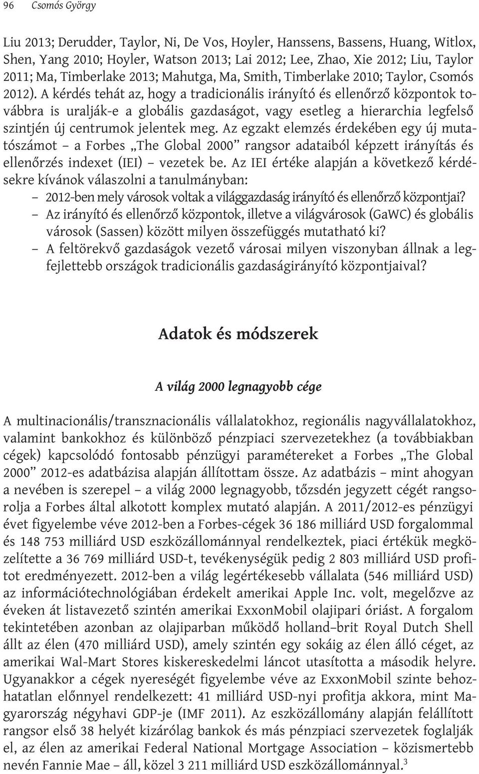 A kérdés tehát az, hogy a tradicionális irányító és ellenőrző központok továbbra is uralják-e a globális gazdaságot, vagy esetleg a hierarchia legfelső szintjén új centrumok jelentek meg.