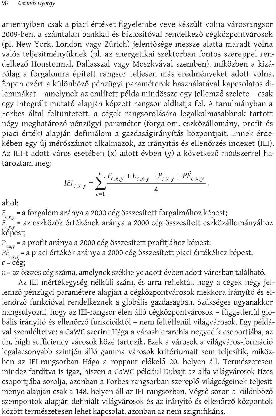 az energetikai szektorban fontos szereppel rendelkező Houstonnal, Dallasszal vagy Moszkvával szemben), miközben a kizárólag a forgalomra épített rangsor teljesen más eredményeket adott volna.