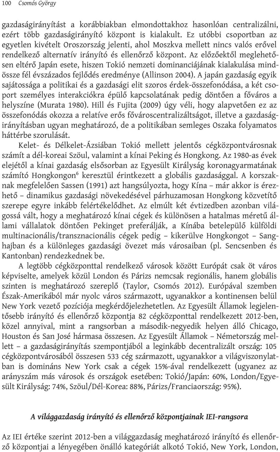 Az előzőektől meglehetősen eltérő Japán esete, hiszen Tokió nemzeti dominanciájának kialakulása mindössze fél évszázados fejlődés eredménye (Allinson 2004).