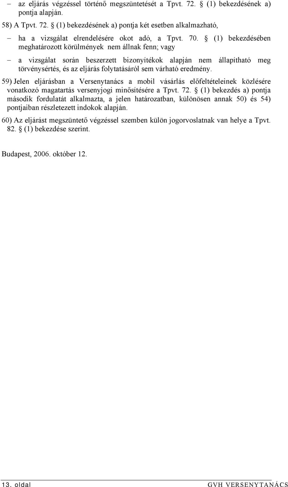 eredmény. 59) Jelen eljárásban a Versenytanács a mobil vásárlás előfeltételeinek közlésére vonatkozó magatartás versenyjogi minősítésére a Tpvt. 72.