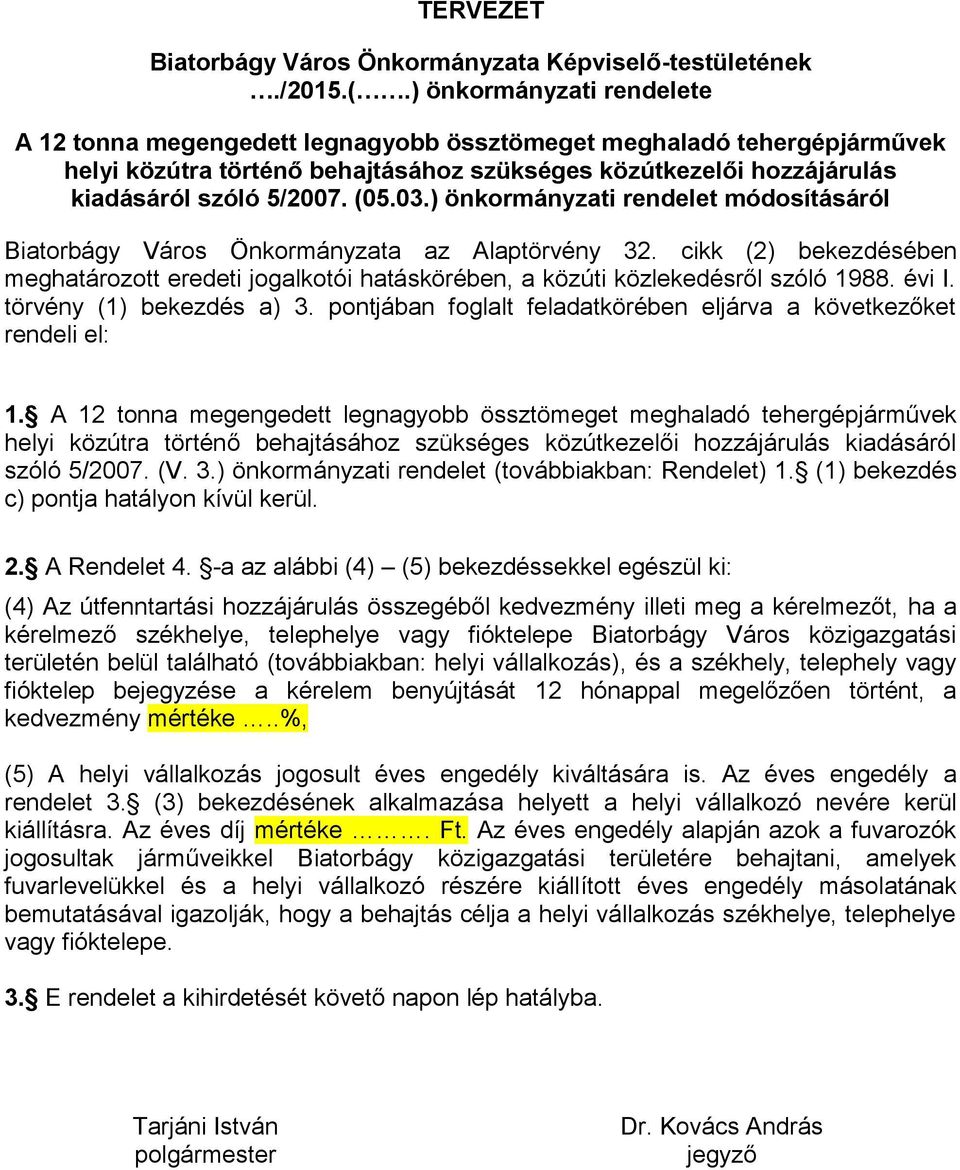 03.) önkormányzati rendelet módosításáról Önkormányzata az Alaptörvény 32. cikk (2) bekezdésében meghatározott eredeti jogalkotói hatáskörében, a közúti közlekedésről szóló 1988. évi I.