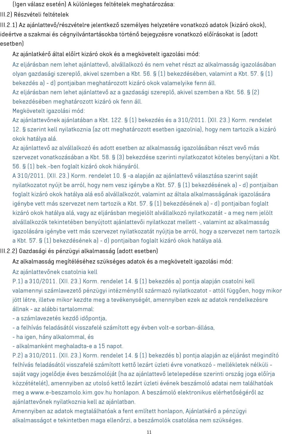 1) Az ajánlattevő/részvételre jelentkező személyes helyzetére vonatkozó adatok (kizáró okok), ideértve a szakmai és cégnyilvántartásokba történő bejegyzésre vonatkozó előírásokat is (adott esetben)