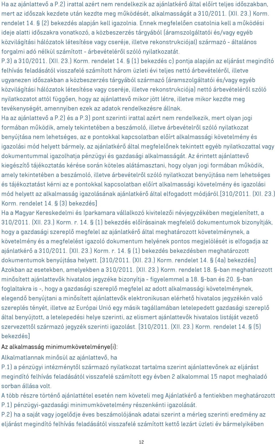 Ennek megfelelően csatolnia kell a működési ideje alatti időszakra vonatkozó, a közbeszerzés tárgyából (áramszolgáltatói és/vagy egyéb közvilágítási hálózatok létesítése vagy cseréje, illetve