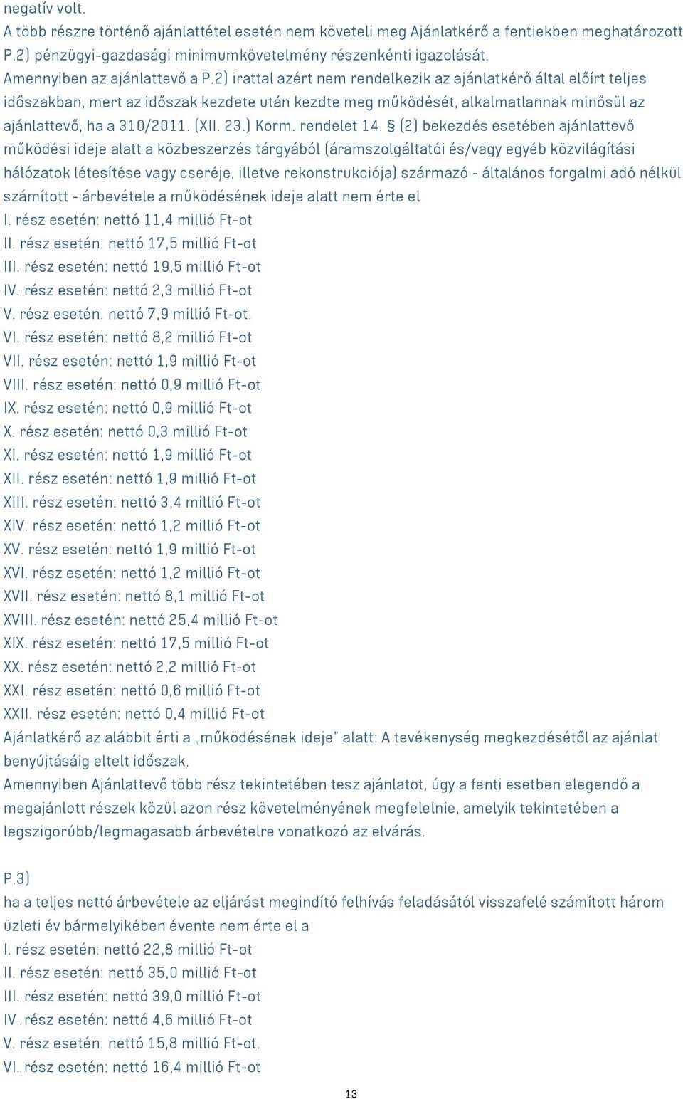 2) irattal azért nem rendelkezik az ajánlatkérő által előírt teljes időszakban, mert az időszak kezdete után kezdte meg működését, alkalmatlannak minősül az ajánlattevő, ha a 310/2011. (XII. 23.