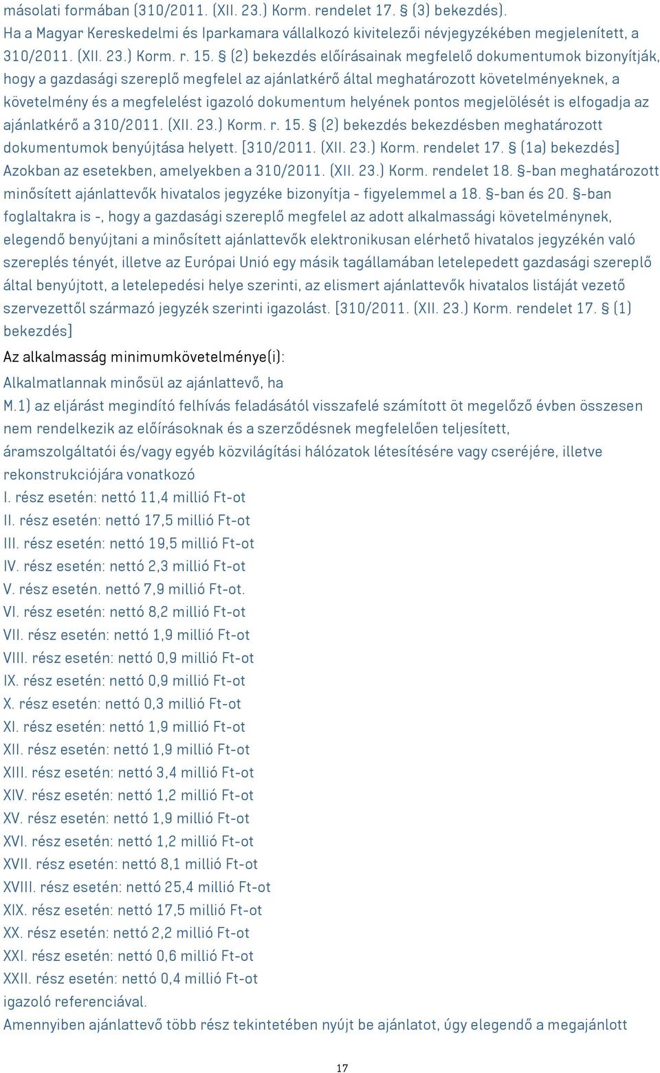 helyének pontos megjelölését is elfogadja az ajánlatkérő a 310/2011. (XII. 23.) Korm. r. 15. (2) bekezdés bekezdésben meghatározott dokumentumok benyújtása helyett. [310/2011. (XII. 23.) Korm. rendelet 17.