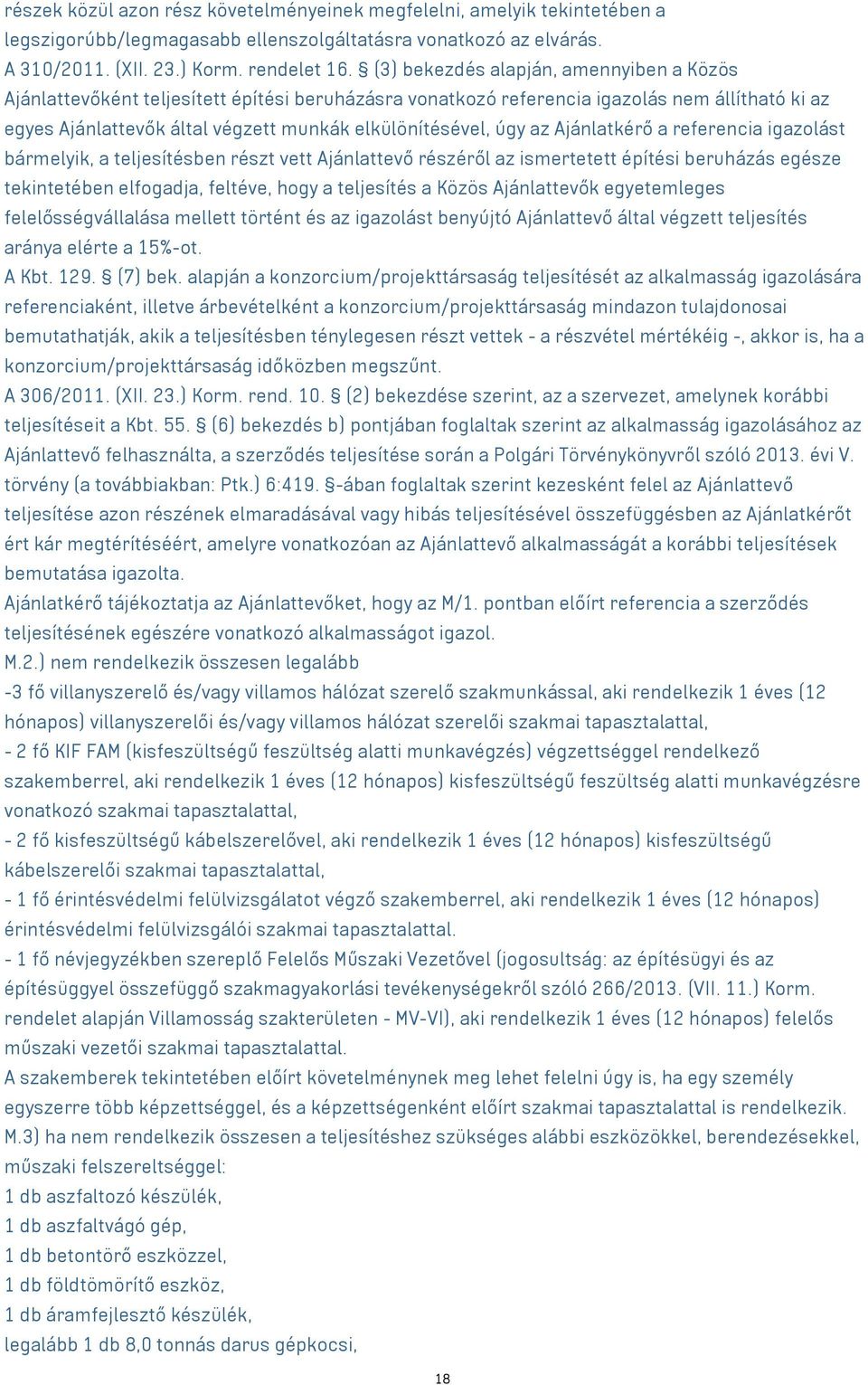 az Ajánlatkérő a referencia igazolást bármelyik, a teljesítésben részt vett Ajánlattevő részéről az ismertetett építési beruházás egésze tekintetében elfogadja, feltéve, hogy a teljesítés a Közös