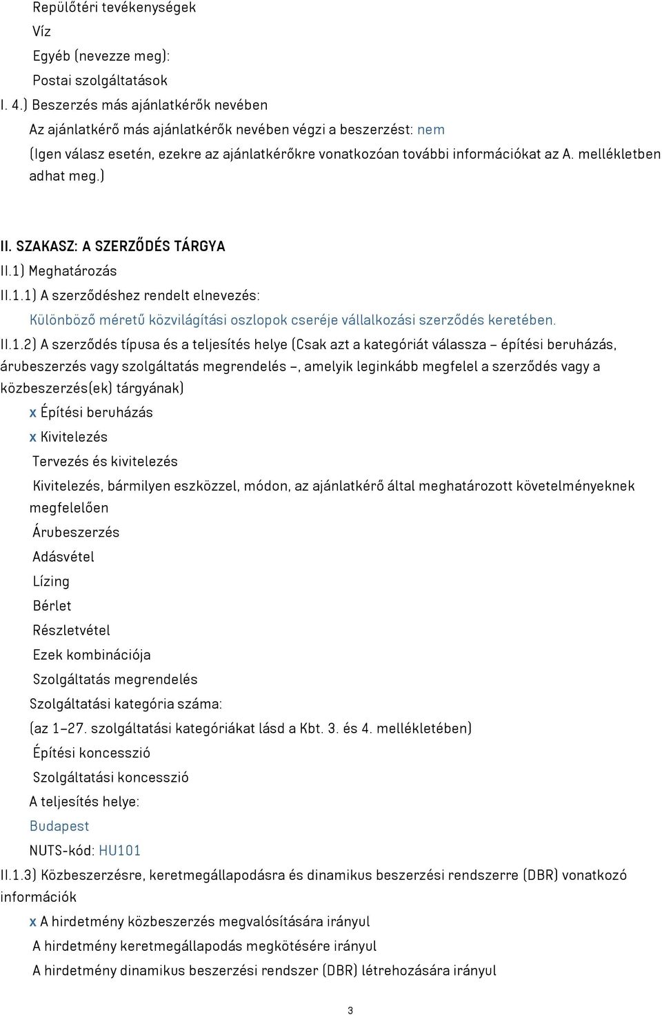 mellékletben adhat meg.) II. SZAKASZ: A SZERZŐDÉS TÁRGYA II.1) Meghatározás II.1.1) A szerződéshez rendelt elnevezés: Különböző méretű közvilágítási oszlopok cseréje vállalkozási szerződés keretében.